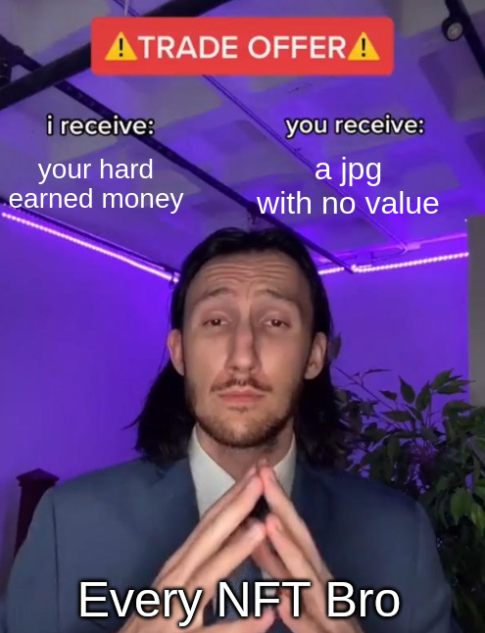 Meme showing picture of generic business man, Every NFT Bro, with the text "I receive your hard earned money, you receive a JPG with no value"