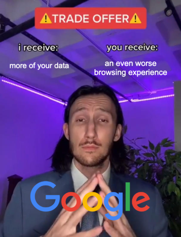 Meme about Google with text: I receive more of your data, you receive an even worse browsing experience