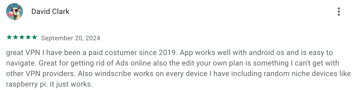 Google Play 5 Star Review from customer who as used Windscribe since 2019 across many devices, including raspberry pi. It just works, he says.