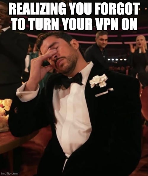 Photo of Bad Bunny looking stressed with text "Realizing you forgot to turn your VPN on"