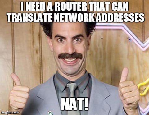 Borat with thumbs up and text: I need a router than can translate Network Addresses - NAT!