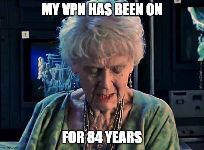 Titanic meme of old lady with the text My VPN Has Been On for 84 Years